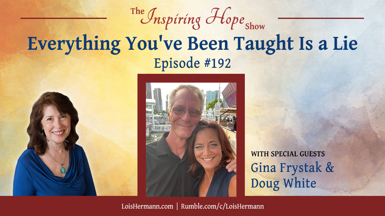 Everything You’ve Been Taught Is a Lie with Gina Frystak and Doug White – Inspiring Hope #192