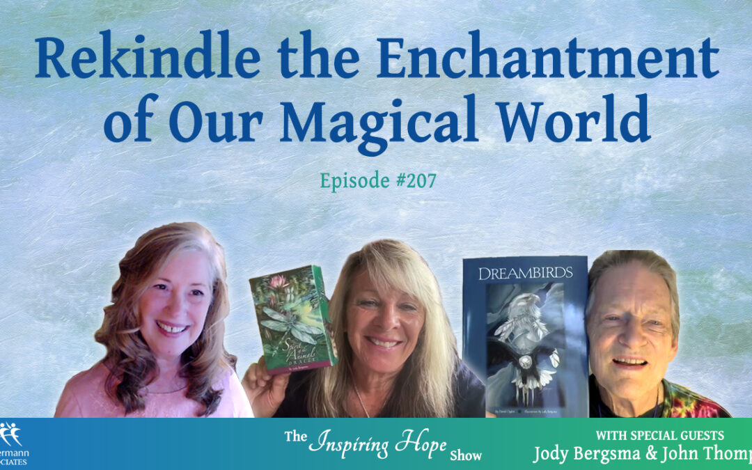 Rekindle the Enchantment of our Magical World with John Thompson and Jody Bergsma – Inspiring Hope #207