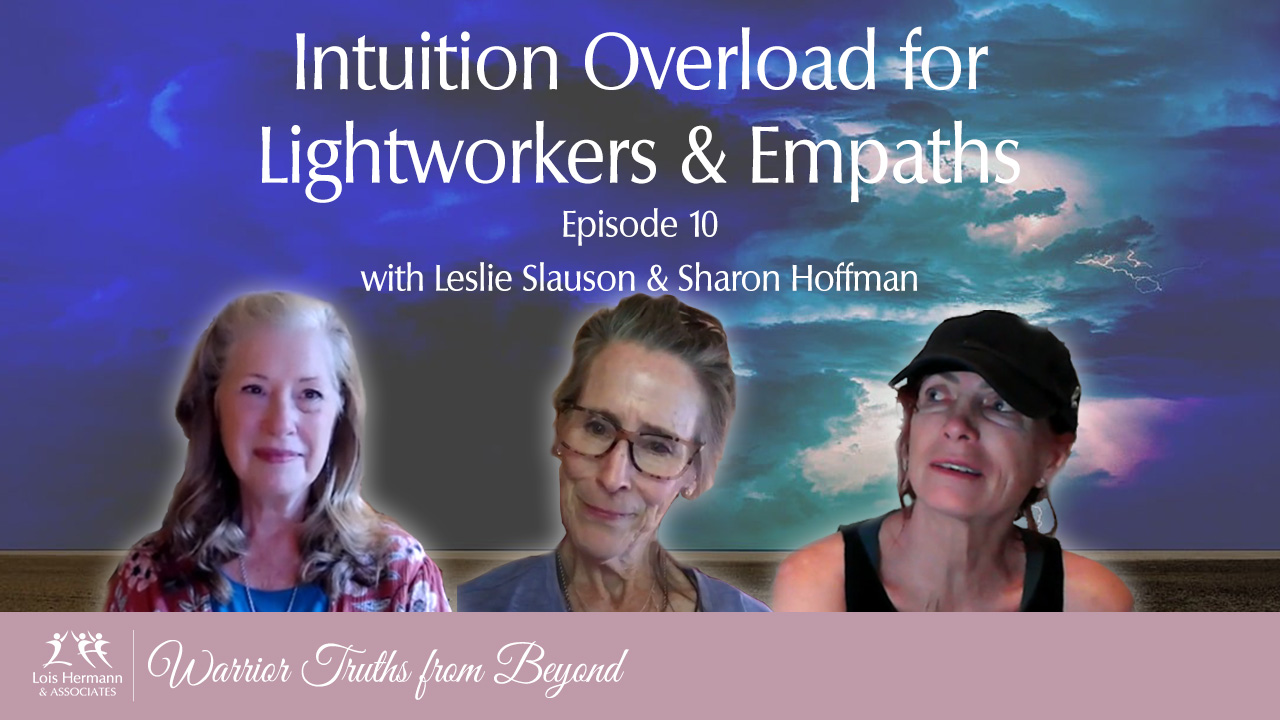 Intuition Overload for Empaths & Lightworkers – Warrior Truths from Beyond – Episode #10