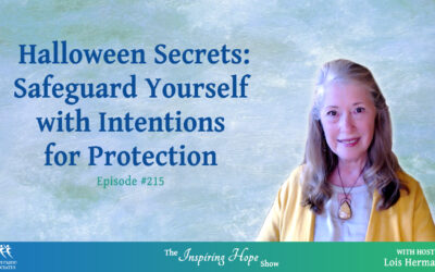 Dark Secrets of Halloween – Intentions for Protection with Lois Hermann – Inspiring Hope #215