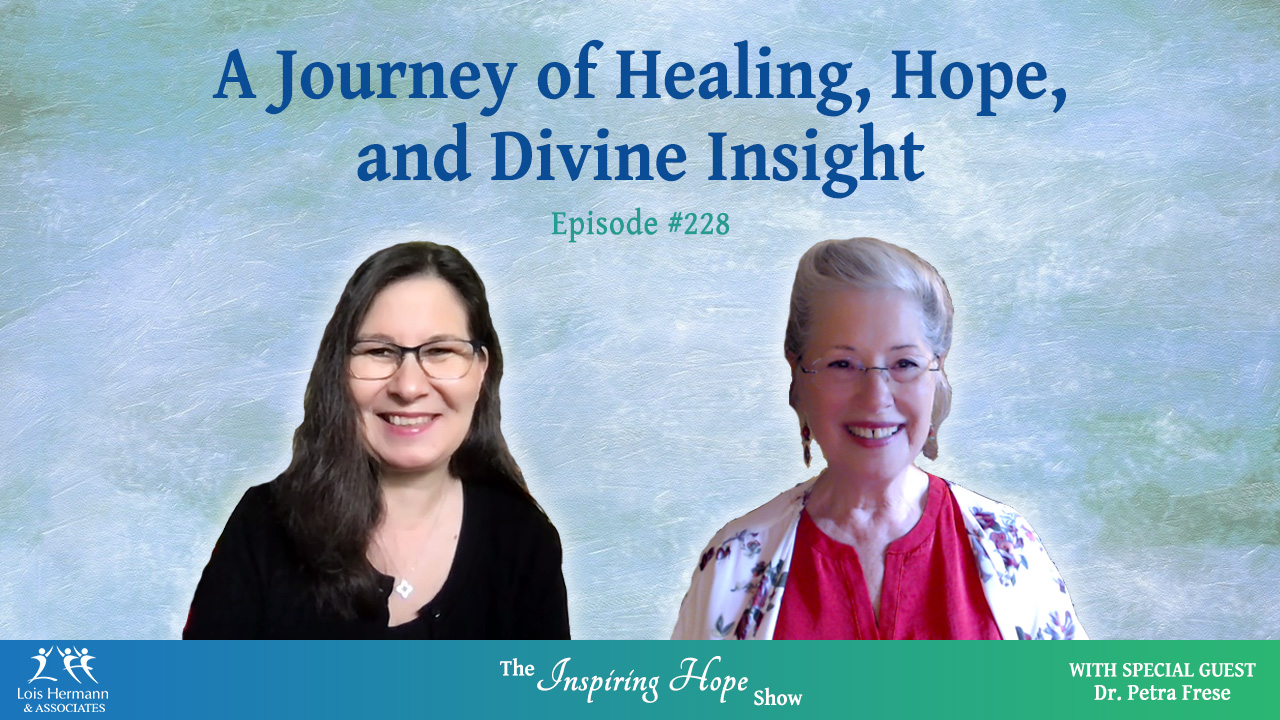 A Journey of Healing, Hope & Divine Insight with Dr. Petra Frese – Inspiring Hope #228