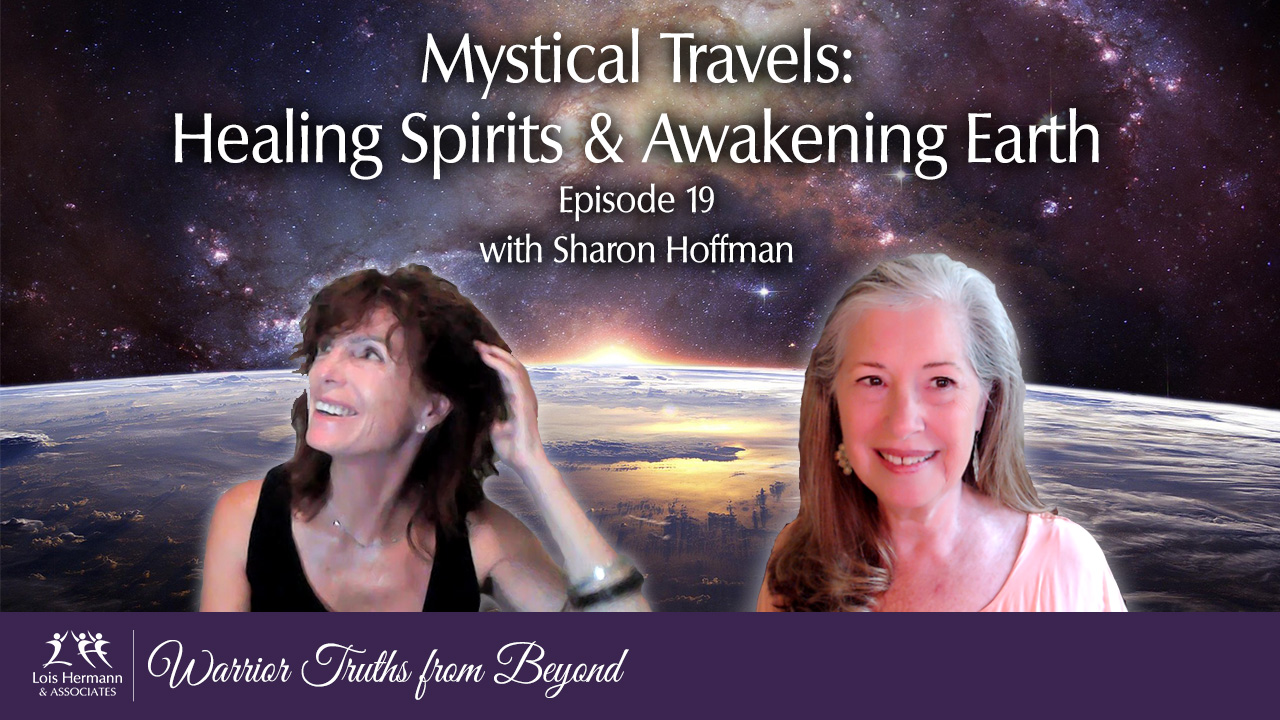 Mystical Travels: Healing Spirits & Awakening Earth with Sharon Hoffman – Warrior Truths from Beyond Episode #19